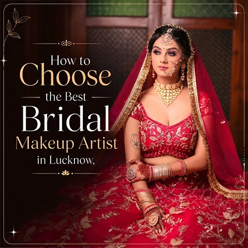 How to Choose the Best Bridal Makeup Artist in Lucknow